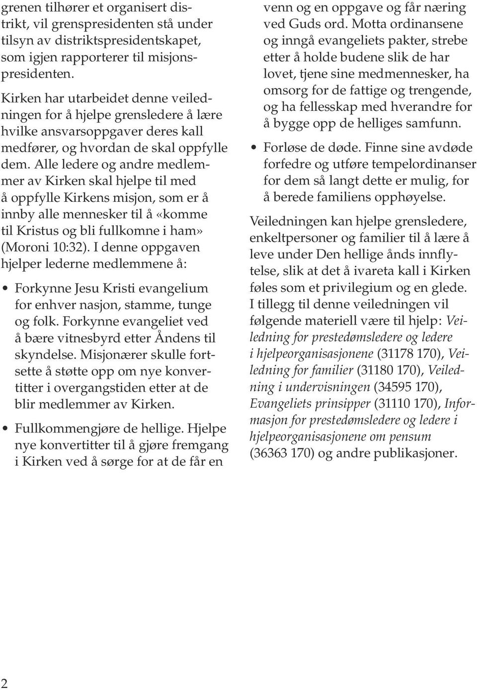 Alle ledere og andre medlemmer av Kirken skal hjelpe til med å oppfylle Kirkens misjon, som er å innby alle mennesker til å «komme til Kristus og bli fullkomne i ham» (Moroni 10:32).