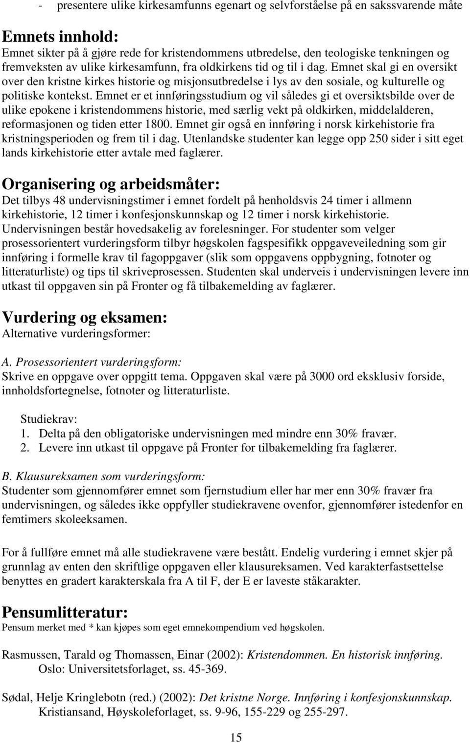 Emnet er et innføringsstudium og vil således gi et oversiktsbilde over de ulike epokene i kristendommens historie, med særlig vekt på oldkirken, middelalderen, reformasjonen og tiden etter 1800.