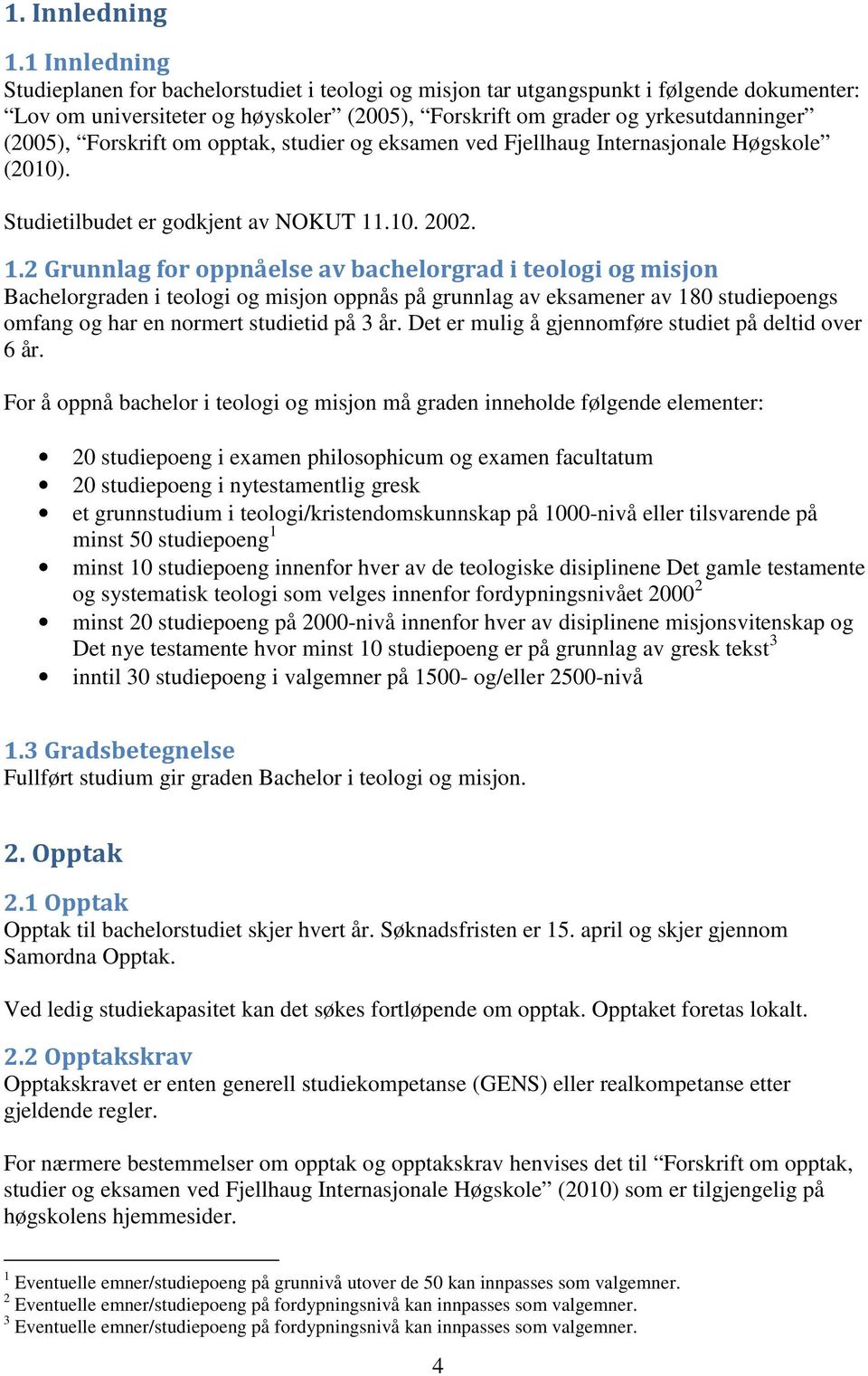 Forskrift om opptak, studier og eksamen ved Fjellhaug Internasjonale Høgskole (2010). Studietilbudet er godkjent av NOKUT 11