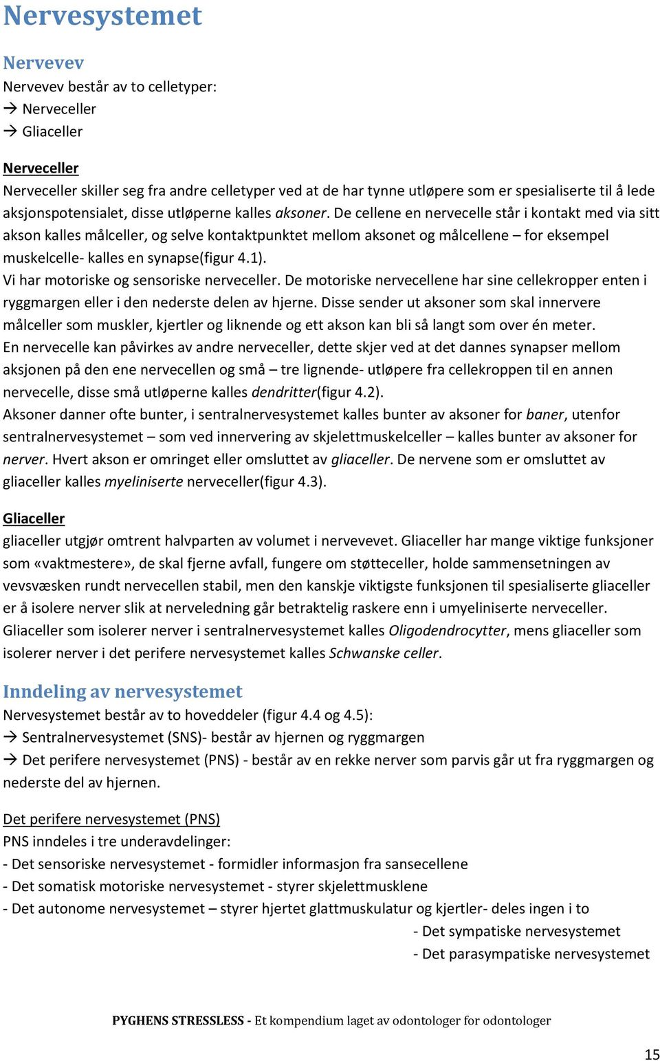 De cellene en nervecelle står i kontakt med via sitt akson kalles målceller, og selve kontaktpunktet mellom aksonet og målcellene for eksempel muskelcelle- kalles en synapse(figur 4.1).