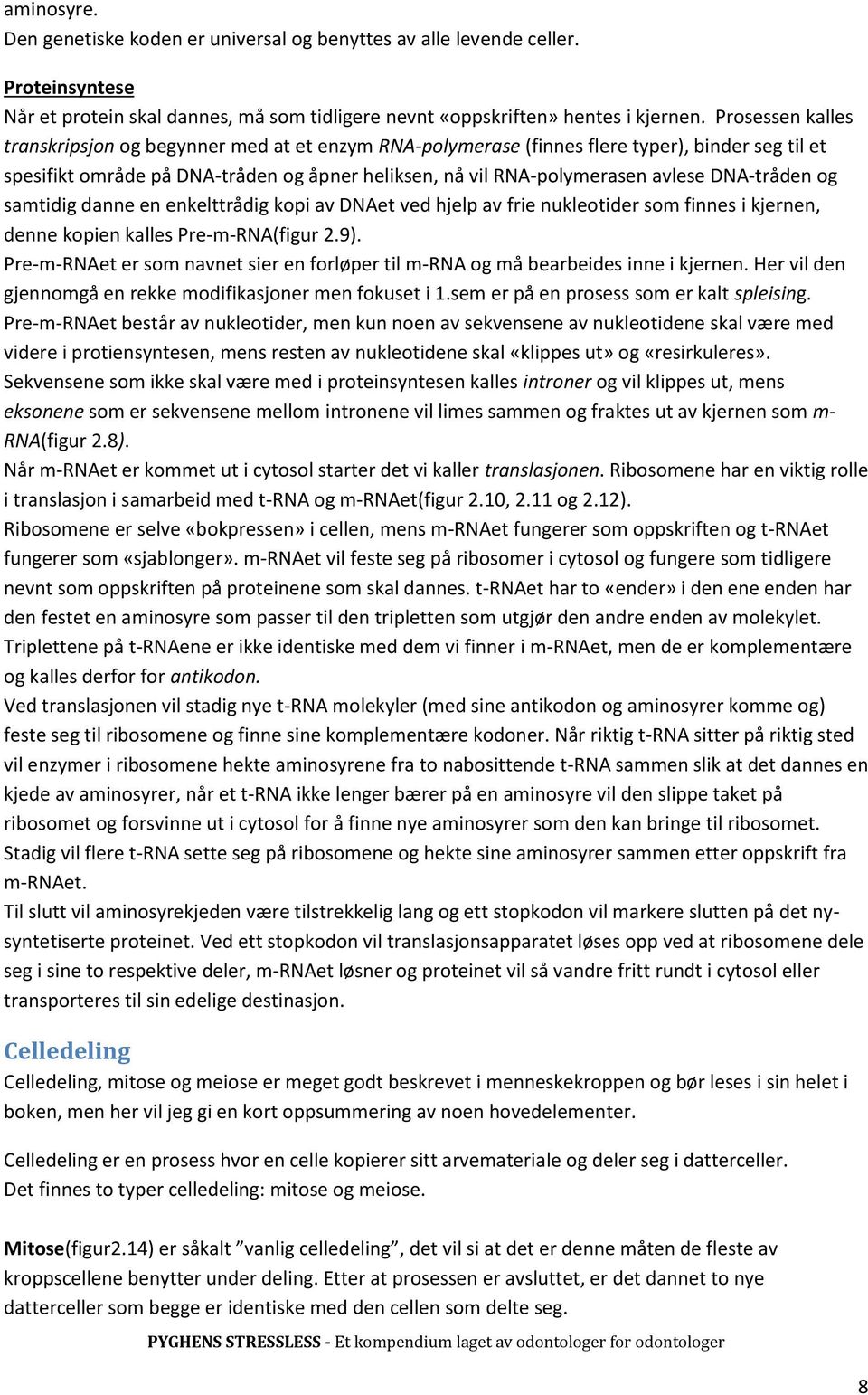 DNA-tråden og samtidig danne en enkelttrådig kopi av DNAet ved hjelp av frie nukleotider som finnes i kjernen, denne kopien kalles Pre-m-RNA(figur 2.9).