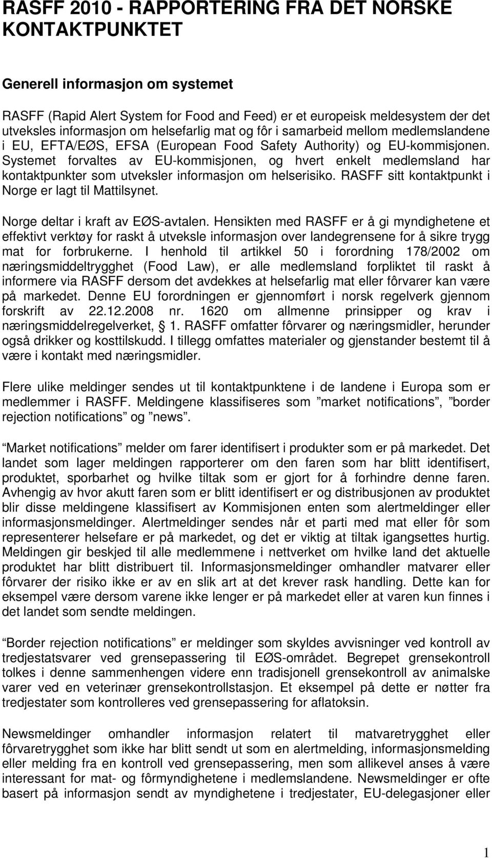 Systemet forvaltes av EU-kommisjonen, og hvert enkelt medlemsland har kontaktpunkter som utveksler informasjon om helserisiko. RASFF sitt kontaktpunkt i Norge er lagt til Mattilsynet.