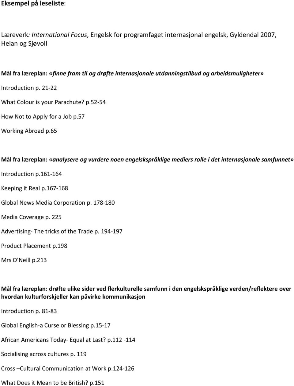 65 Mål fra læreplan: «analysere og vurdere noen engelskspråklige mediers rolle i det internasjonale samfunnet» Introduction p.161-164 Keeping it Real p.167-168 Global News Media Corporation p.