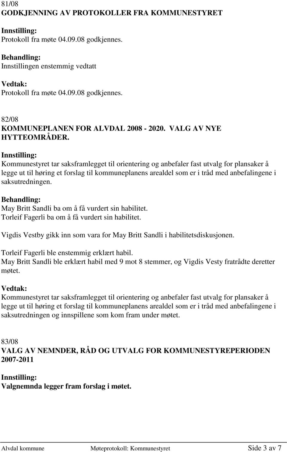 Kommunestyret tar saksframlegget til orientering og anbefaler fast utvalg for plansaker å legge ut til høring et forslag til kommuneplanens arealdel som er i tråd med anbefalingene i saksutredningen.