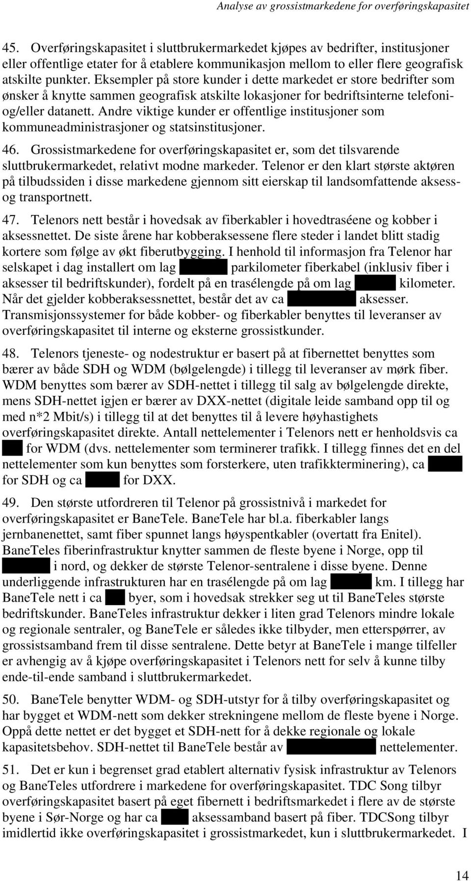 Andre viktige kunder er offentlige institusjoner som kommuneadministrasjoner og statsinstitusjoner. 46.