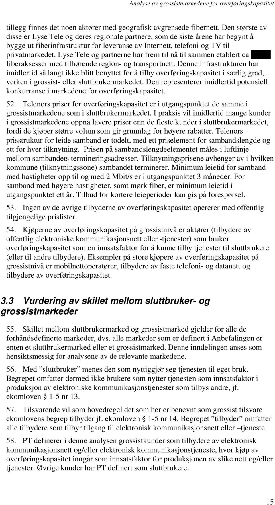 Lyse Tele og partnerne har frem til nå til sammen etablert ca xxxxx fiberaksesser med tilhørende region- og transportnett.