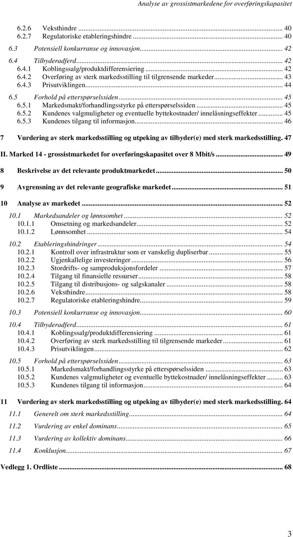 .. 45 6.5.3 Kundenes tilgang til informasjon... 46 7 Vurdering av sterk markedsstilling og utpeking av tilbyder(e) med sterk markedsstilling. 47 II.