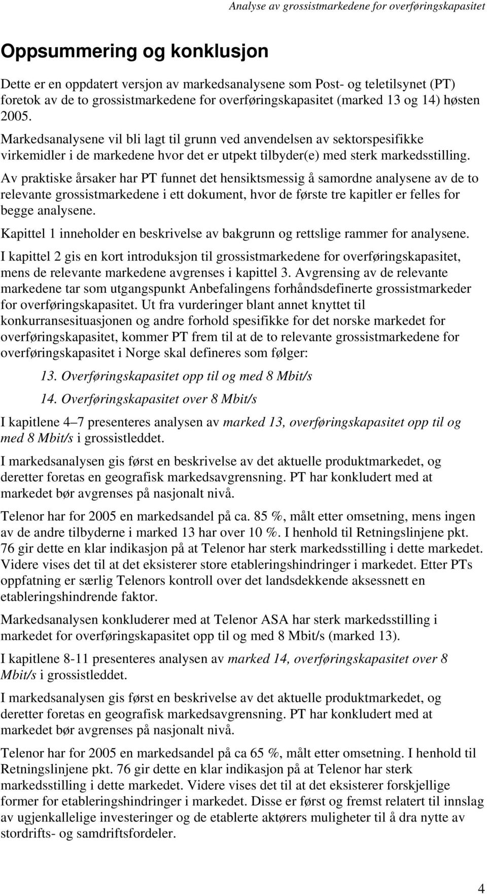 Av praktiske årsaker har PT funnet det hensiktsmessig å samordne analysene av de to relevante grossistmarkedene i ett dokument, hvor de første tre kapitler er felles for begge analysene.