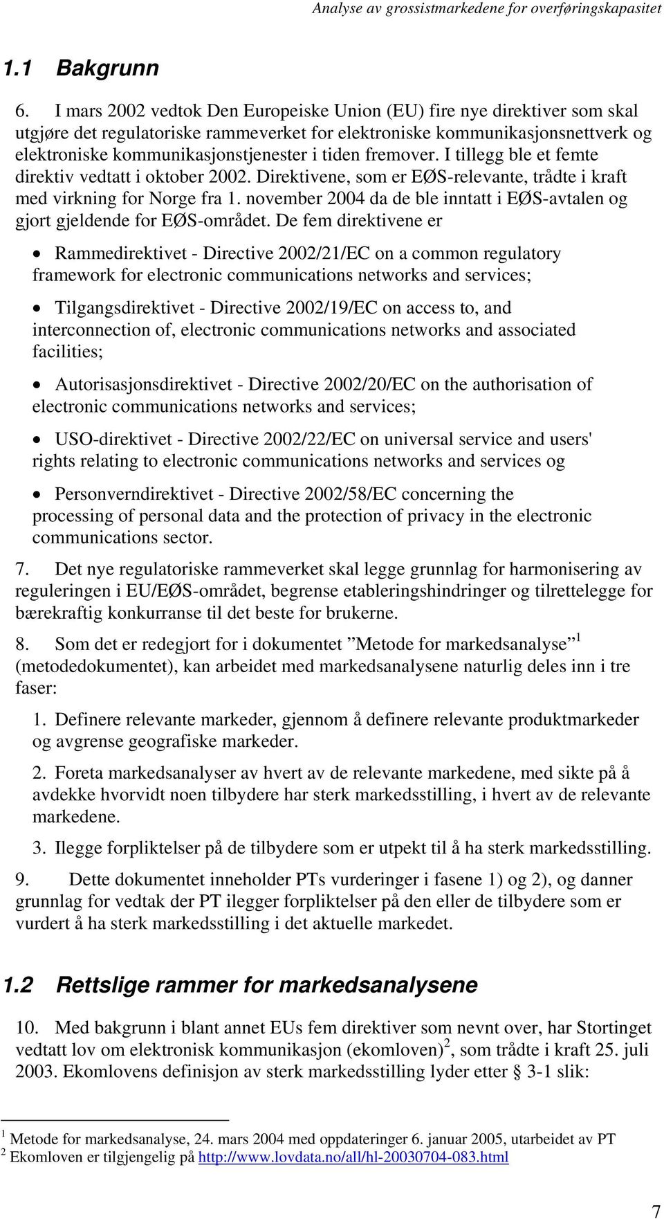 fremover. I tillegg ble et femte direktiv vedtatt i oktober 2002. Direktivene, som er EØS-relevante, trådte i kraft med virkning for Norge fra 1.