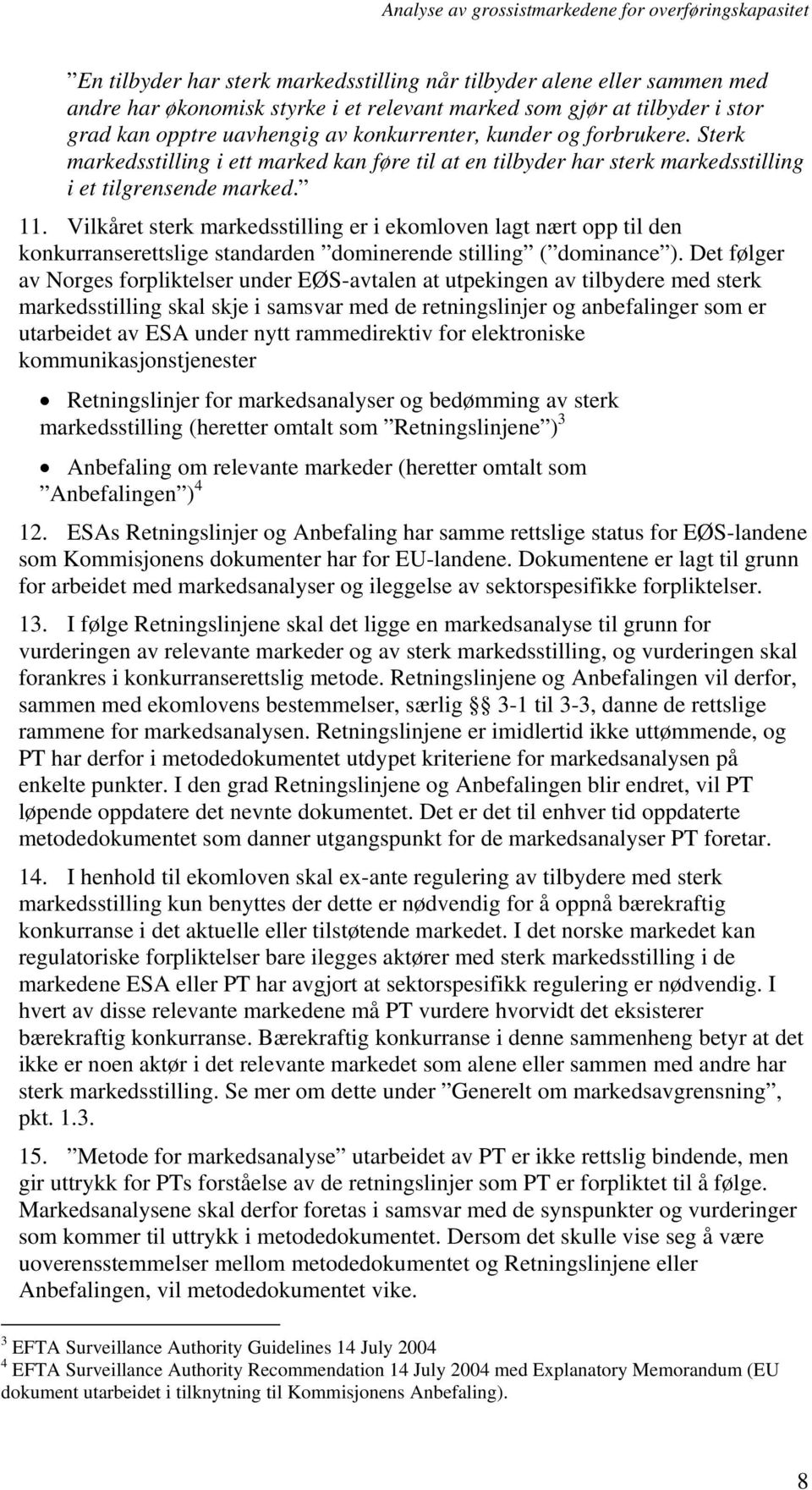 Vilkåret sterk markedsstilling er i ekomloven lagt nært opp til den konkurranserettslige standarden dominerende stilling ( dominance ).