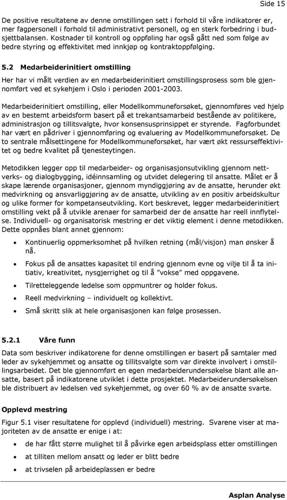 2 Medarbeiderinitiert omstilling Her har vi målt verdien av en medarbeiderinitiert omstillingsprosess som ble gjennomført ved et sykehjem i Oslo i perioden 2001-2003.