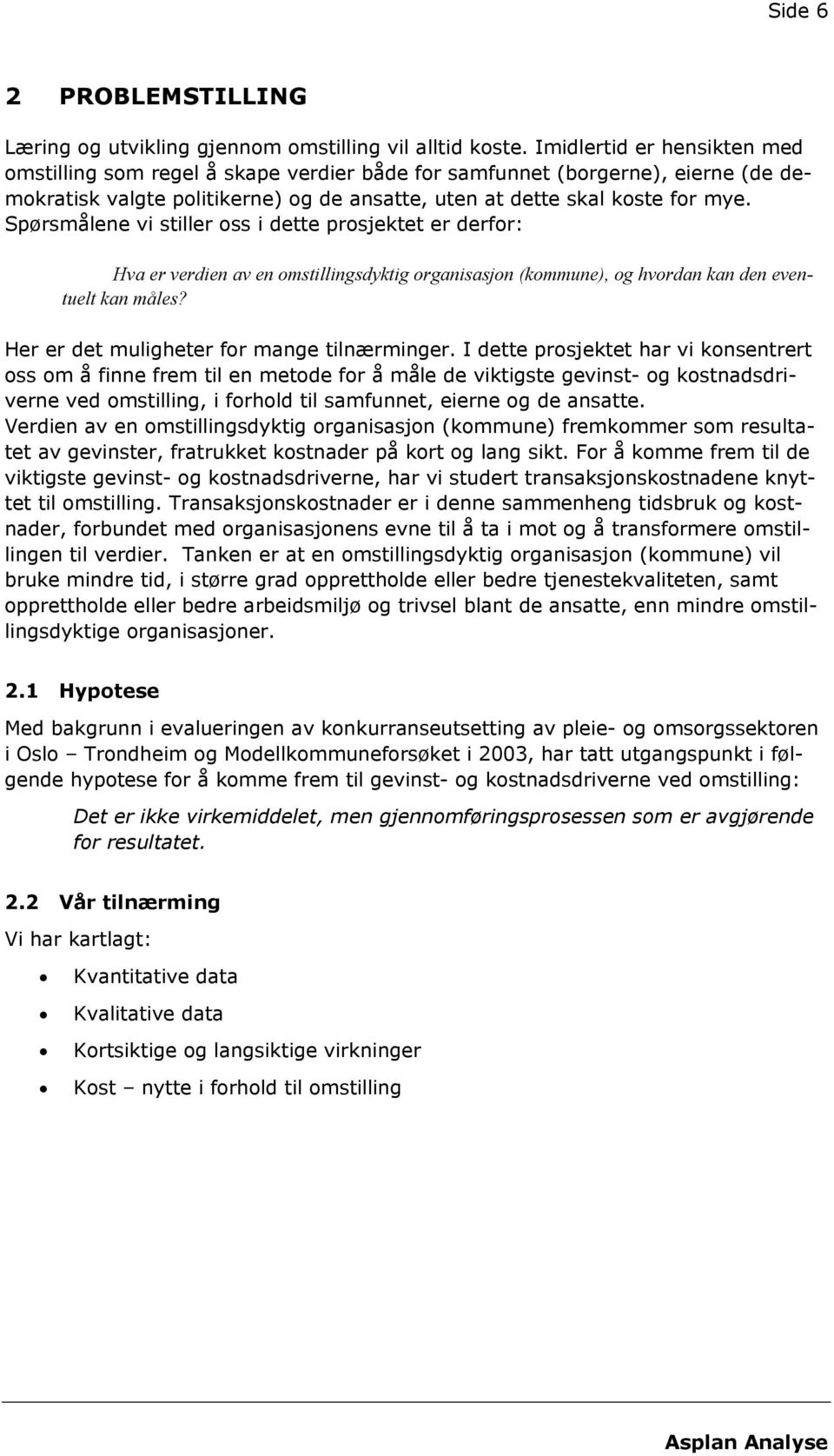 Spørsmålene vi stiller oss i dette prosjektet er derfor: Hva er verdien av en omstillingsdyktig organisasjon (kommune), og hvordan kan den eventuelt kan måles?