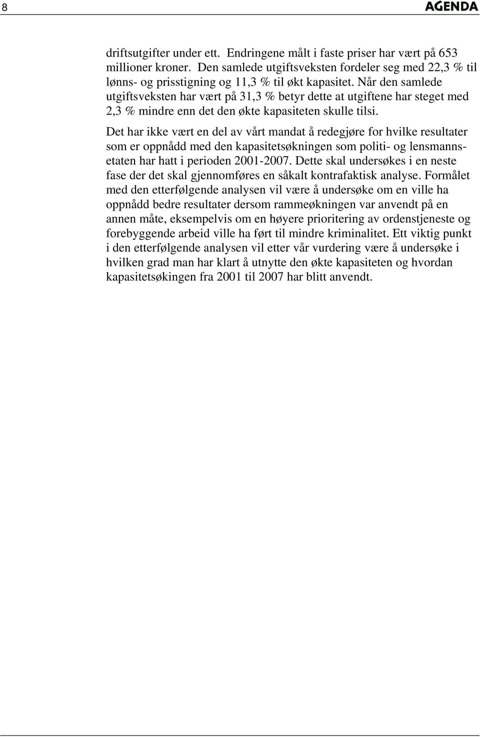 Det har ikke vært en del av vårt mandat å redegjøre for hvilke resultater som er oppnådd med den kapasitetsøkningen som politi- og lensmannsetaten har hatt i perioden 2001-2007.