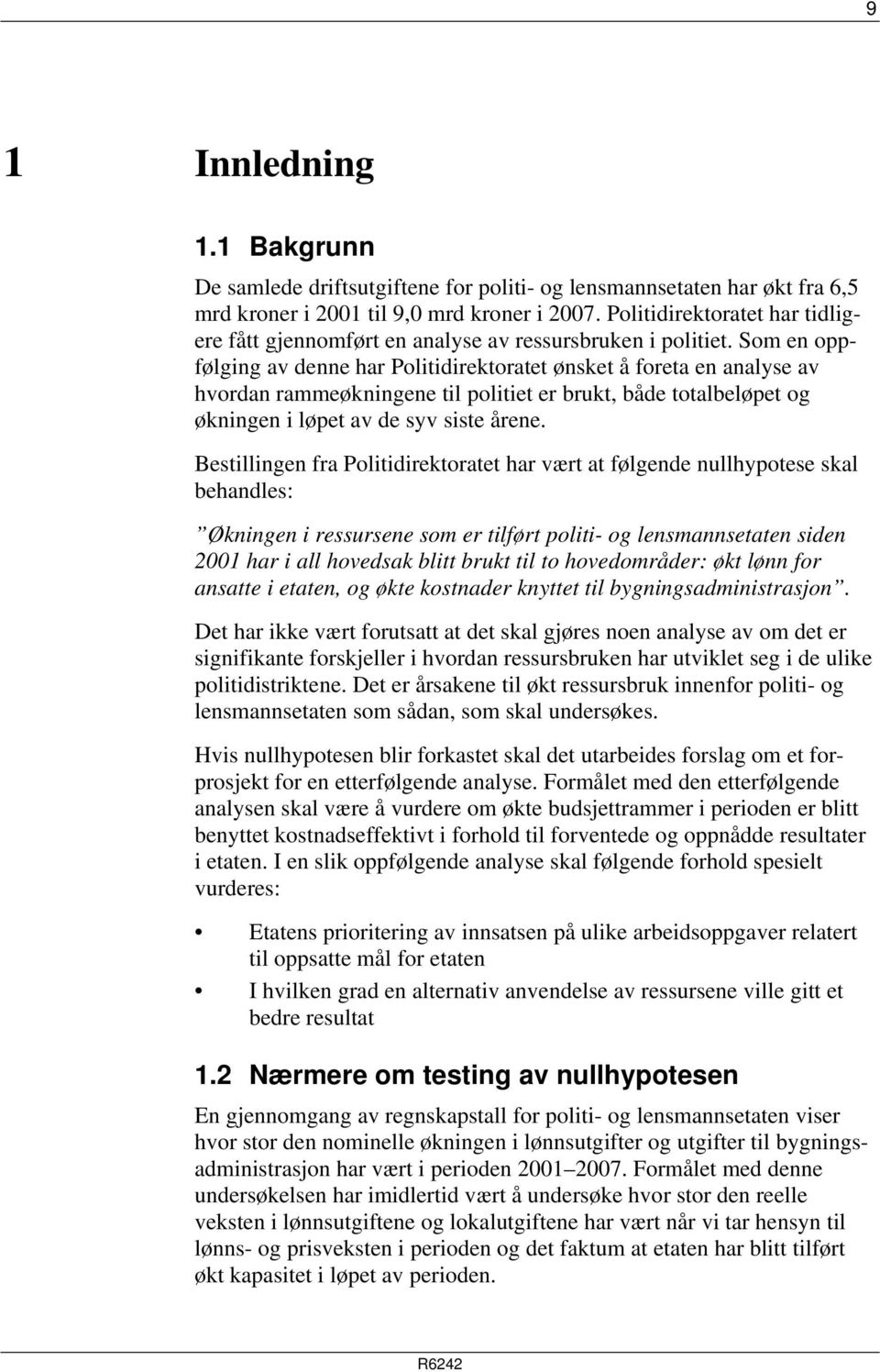 Som en oppfølging av denne har Politidirektoratet ønsket å foreta en analyse av hvordan rammeøkningene til politiet er brukt, både totalbeløpet og økningen i løpet av de syv siste årene.