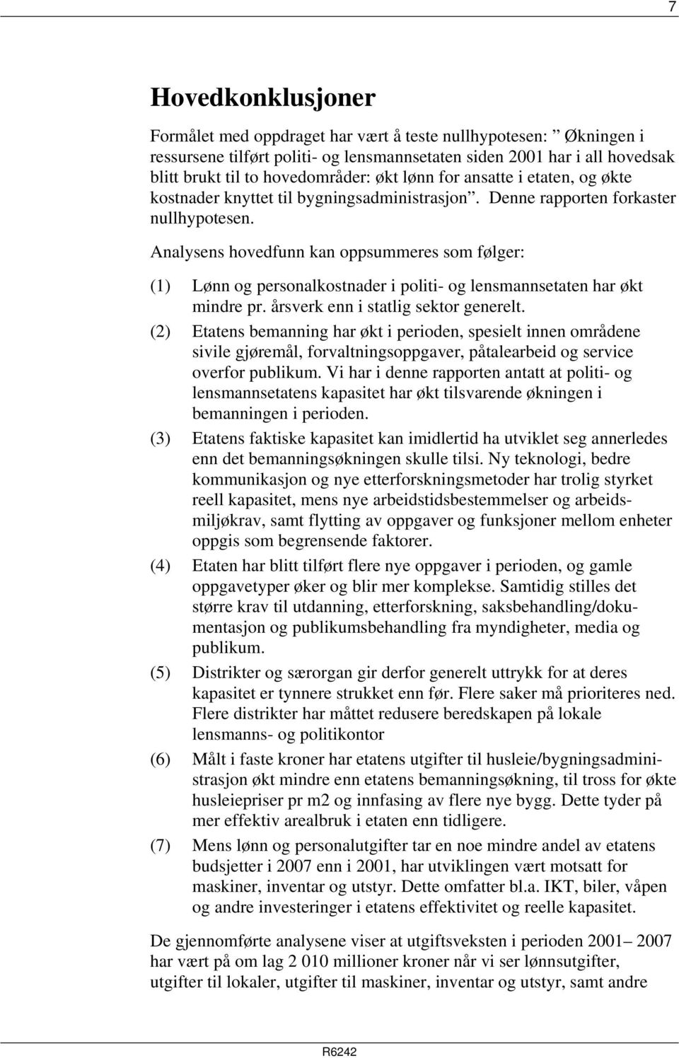 Analysens hovedfunn kan oppsummeres som følger: (1) Lønn og personalkostnader i politi- og lensmannsetaten har økt mindre pr. årsverk enn i statlig sektor generelt.