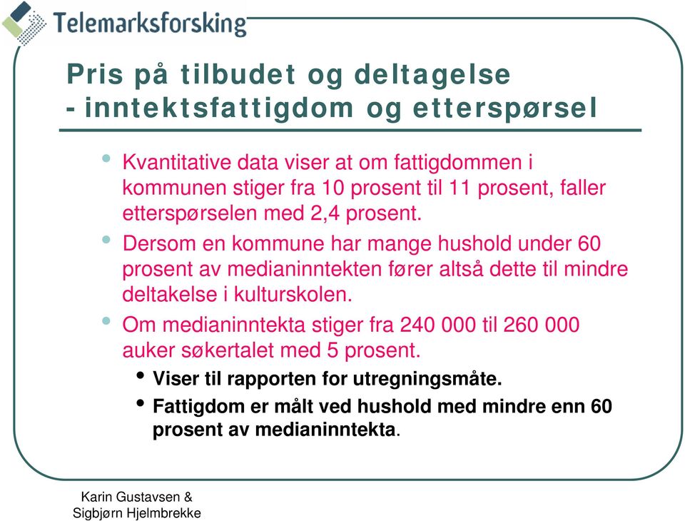 Dersom en kommune har mange hushold under 60 prosent av medianinntekten fører altså dette til mindre deltakelse i kulturskolen.