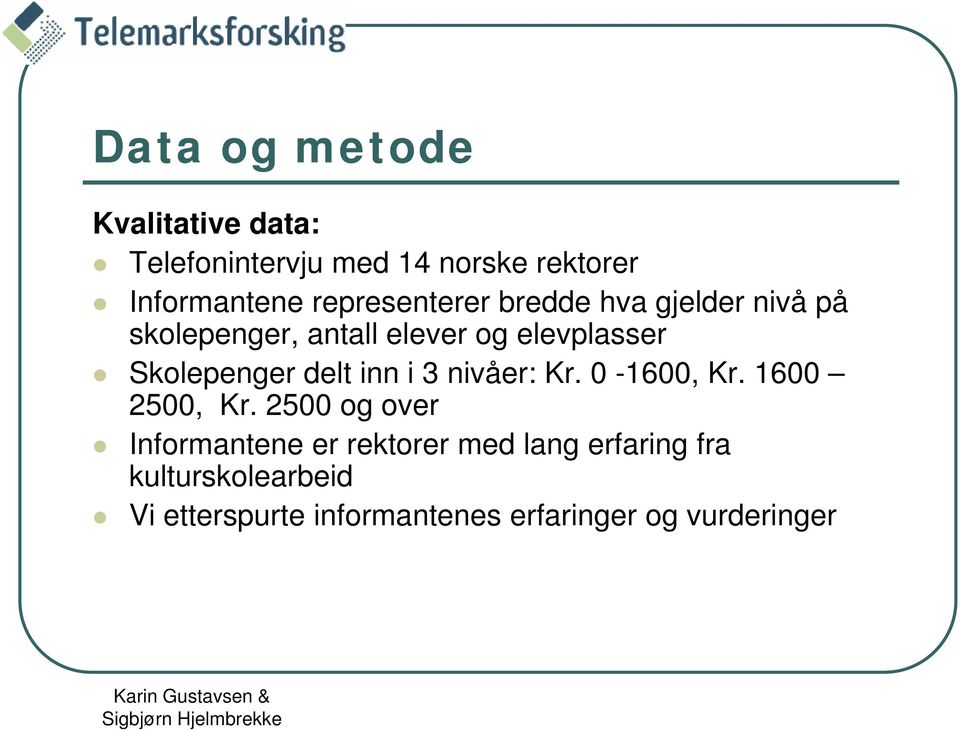 Skolepenger delt inn i 3 nivåer: Kr. 0-1600, Kr. 1600 2500, Kr.