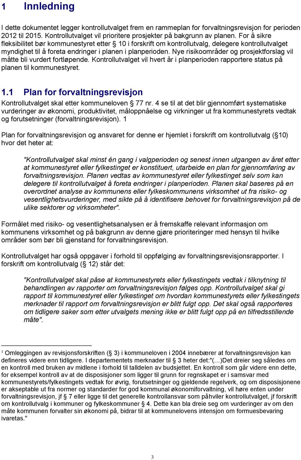 Nye risikoområder og prosjektforslag vil måtte bli vurdert fortløpende. Kontrollutvalget vil hvert år i planperioden rapportere status på planen til kommunestyret. 1.