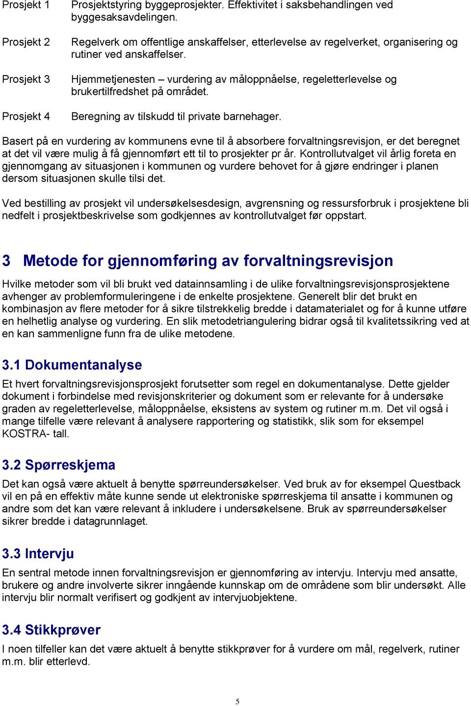 Hjemmetjenesten vurdering av måloppnåelse, regeletterlevelse og brukertilfredshet på området. Beregning av tilskudd til private barnehager.