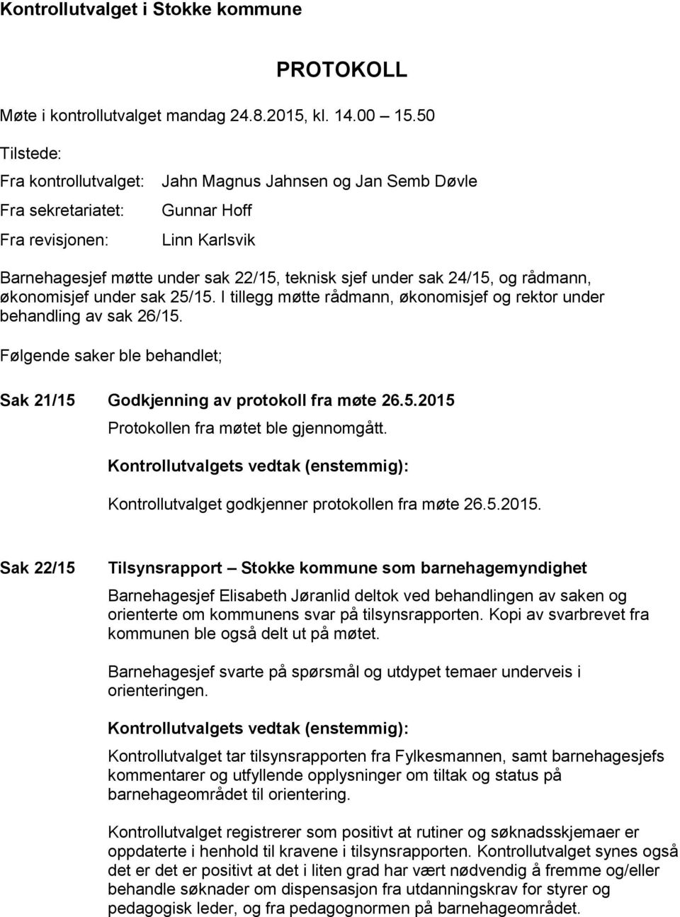 rådmann, økonomisjef under sak 25/15. I tillegg møtte rådmann, økonomisjef og rektor under behandling av sak 26/15. Følgende saker ble behandlet; Sak 21/15 Godkjenning av protokoll fra møte 26.5.2015 Protokollen fra møtet ble gjennomgått.