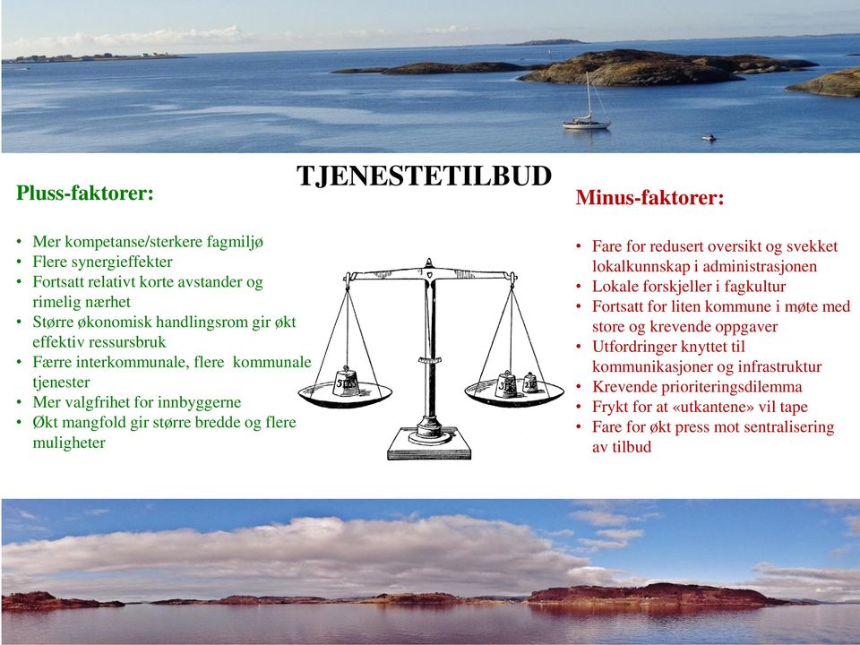 flere muligheter Fare for redusert oversikt og svekket lokalkunnskap i administrasjonen Lokale forskjeller i fagkultur Fortsatt for liten kommune i møte med store og