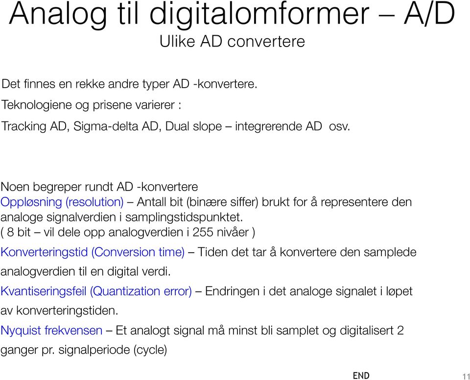 Noen begreper rundt AD -konvertere Oppløsning (resolution) Antall bit (binære siffer) brukt for å representere den analoge signalverdien i samplingstidspunktet.