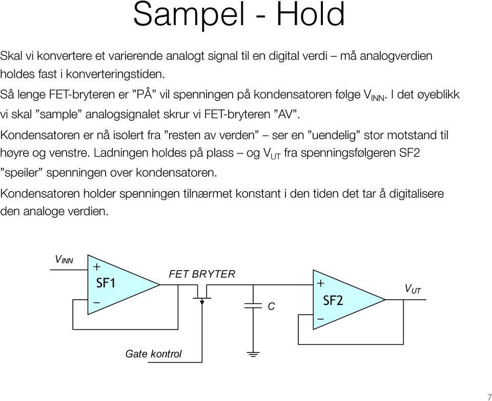 Kondensatoren er nå isolert fra resten av verden ser en uendelig stor motstand til høyre og venstre.