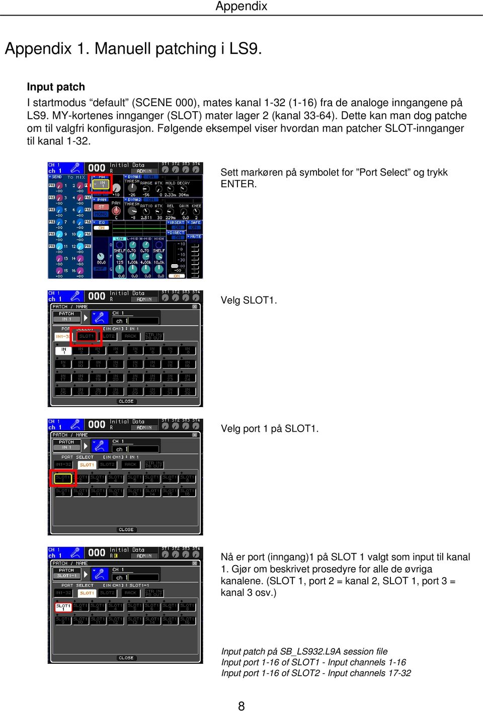 Følgende eksempel viser hvordan man patcher SLOT-innganger til kanal 1-32. Sett markøren på symbolet for Port Select og trykk ENTER. Velg SLOT1. Velg port 1 på SLOT1.