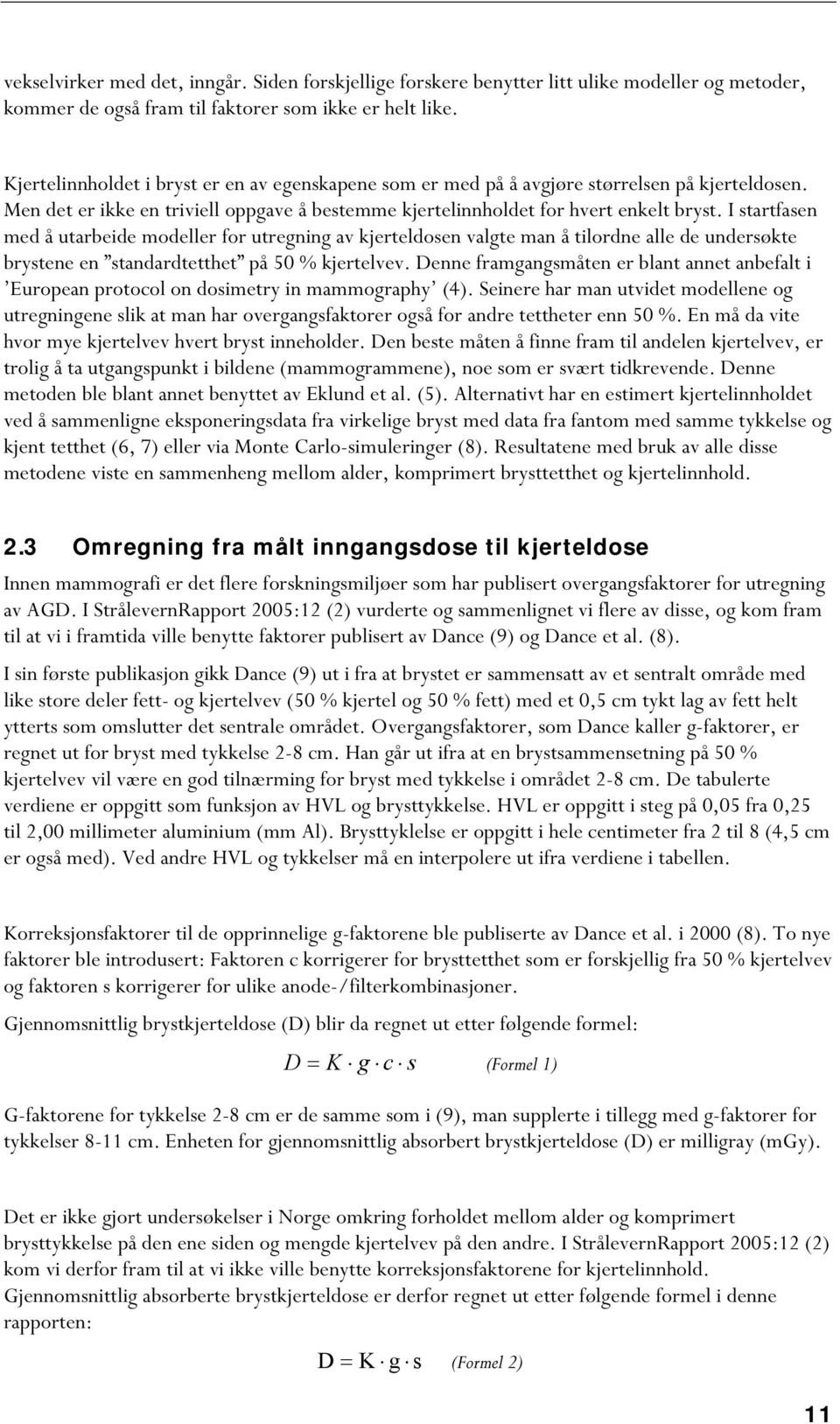 I startfasen med å utarbeide modeller for utregning av kjerteldosen valgte man å tilordne alle de undersøkte brystene en standardtetthet på 50 % kjertelvev.