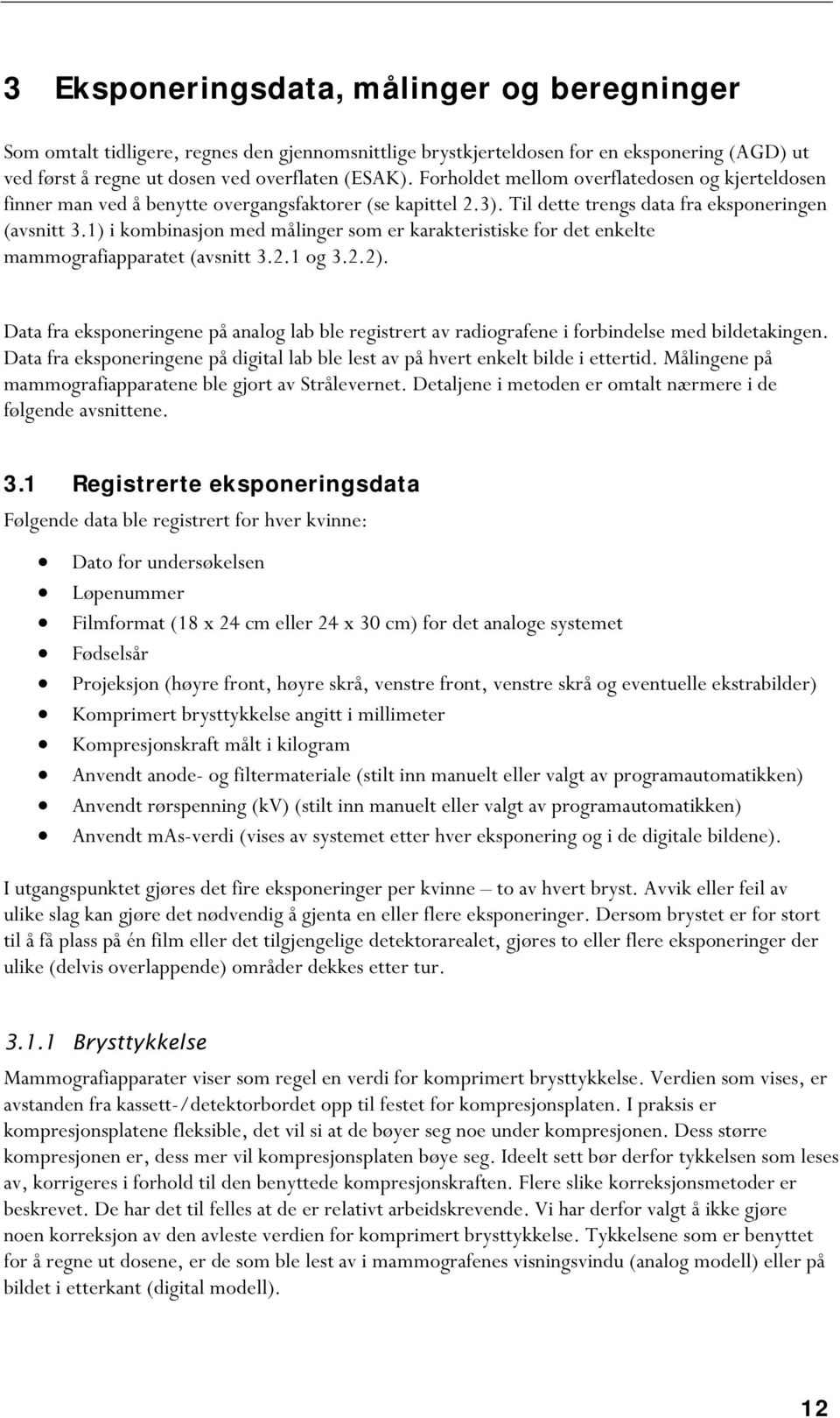 1) i kombinasjon med målinger som er karakteristiske for det enkelte mammografiapparatet (avsnitt 3.2.1 og 3.2.2).