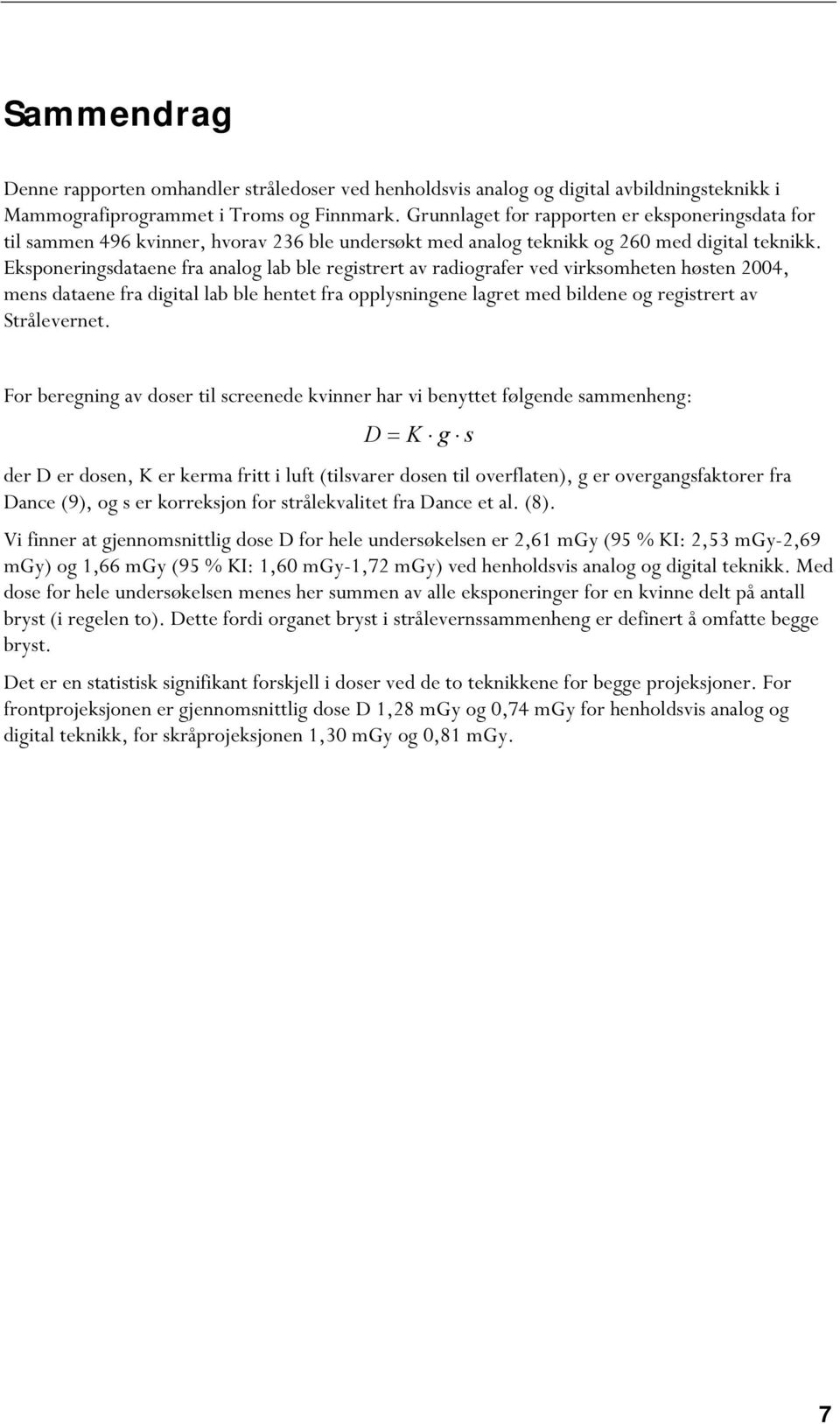 Eksponeringsdataene fra analog lab ble registrert av radiografer ved virksomheten høsten 2004, mens dataene fra digital lab ble hentet fra opplysningene lagret med bildene og registrert av