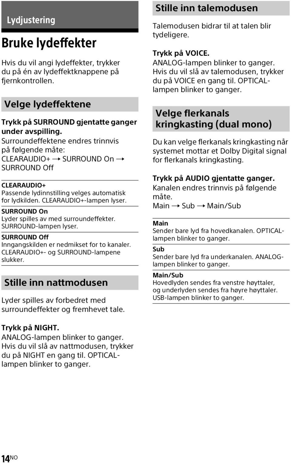 SURROUND On Lyder spilles av med surroundeffekter. SURROUND-lampen lyser. SURROUND Off Inngangskilden er nedmikset for to kanaler. CLEARAUDIO+- og SURROUND-lampene slukker.