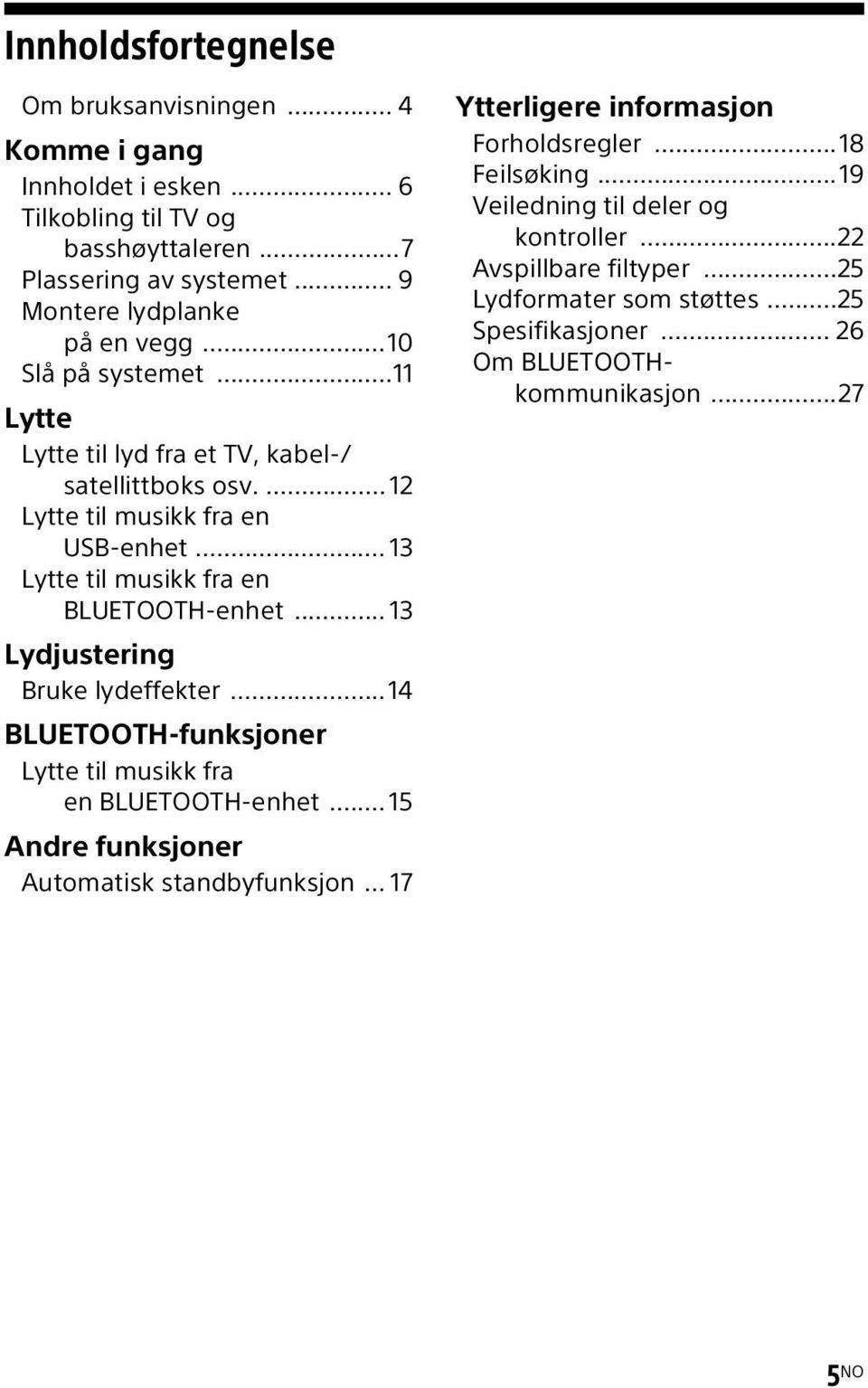 .. 13 Lydjustering Bruke lydeffekter...14 BLUETOOTH-funksjoner Lytte til musikk fra en BLUETOOTH-enhet... 15 Andre funksjoner Automatisk standbyfunksjon.