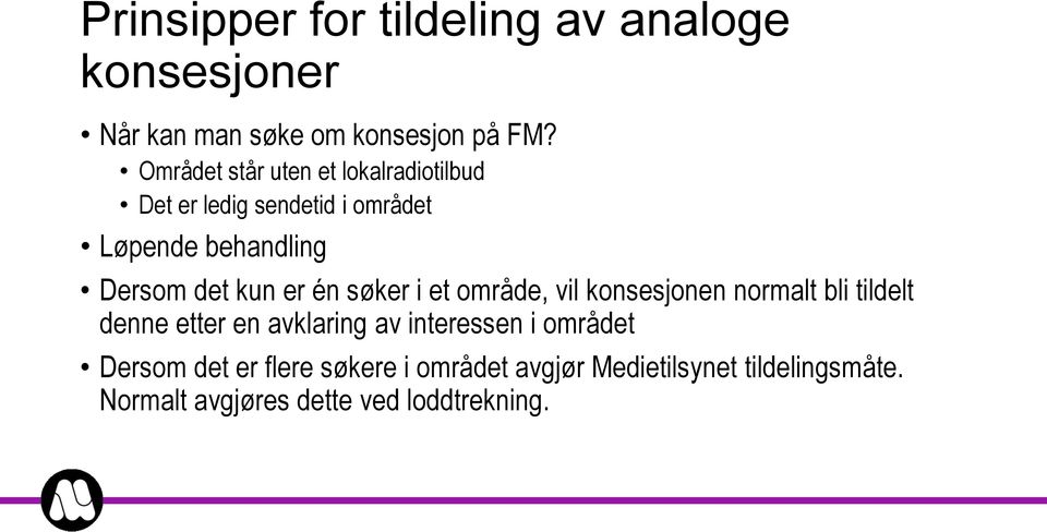 er én søker i et område, vil konsesjonen normalt bli tildelt denne etter en avklaring av interessen i