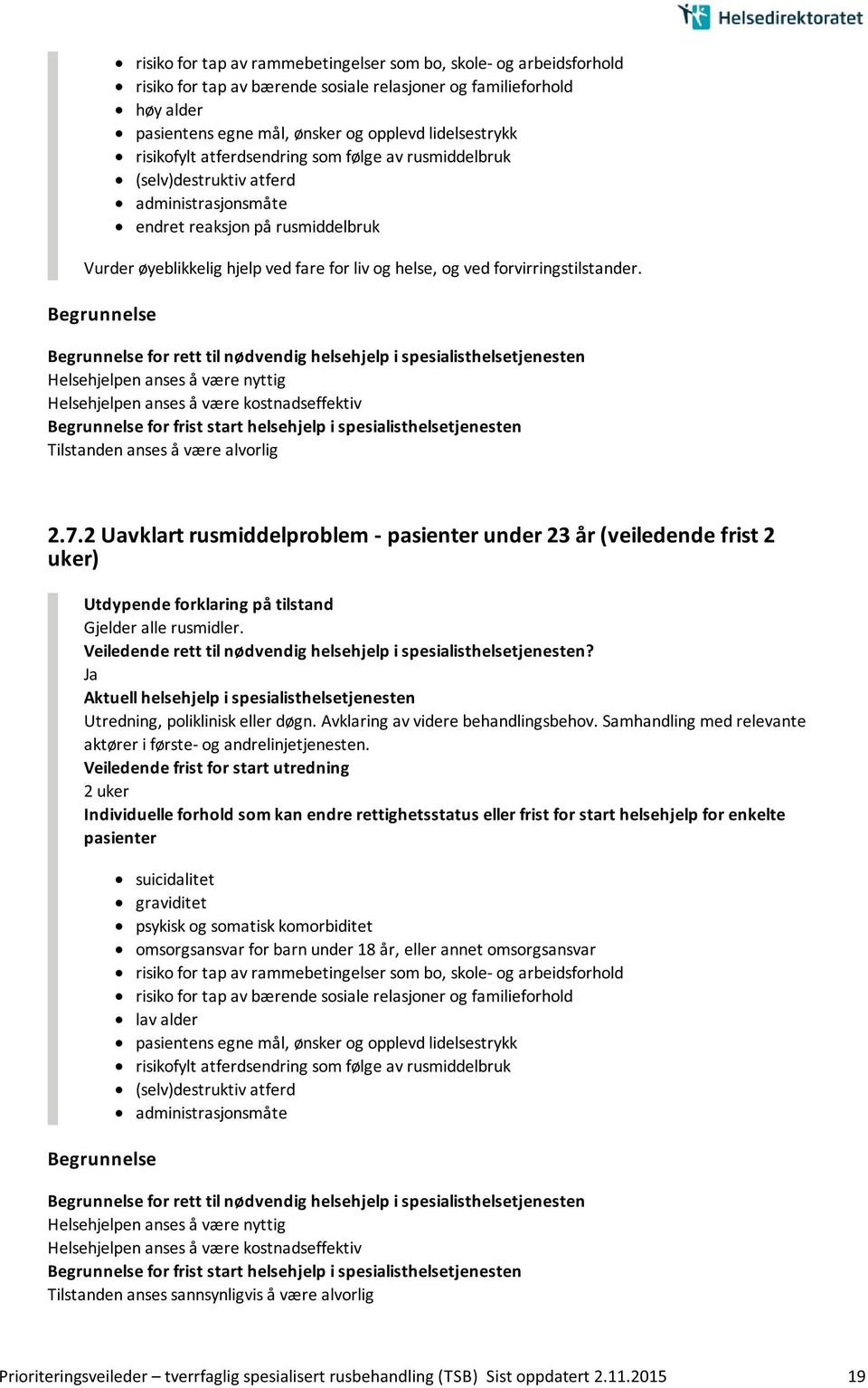 2 Uavklart rusmiddelproblem - under 23 år (veiledende frist 2 uker) Utdypende forklaring på tilstand Gjelder alle rusmidler. Utredning, poliklinisk eller døgn. Avklaring av videre behandlingsbehov.