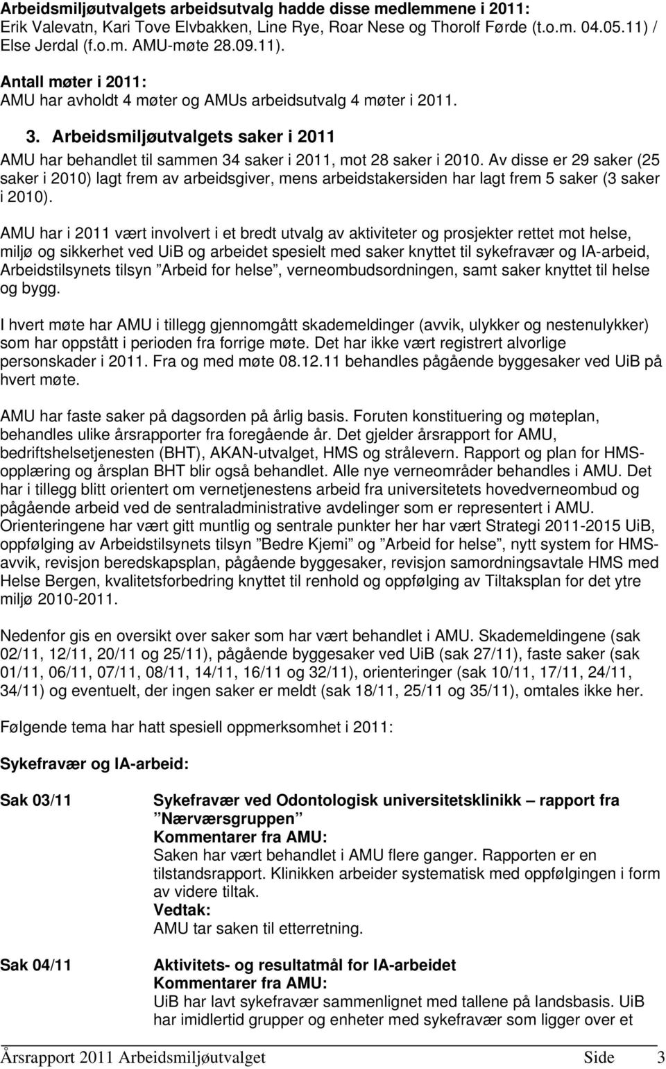 Arbeidsmiljøutvalgets saker i 2011 AMU har behandlet til sammen 34 saker i 2011, mot 28 saker i 2010.