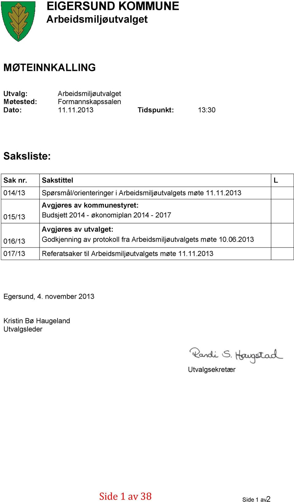 Avgjøres av kommunestyret: Budsjett 2014 - økonomiplan 2014-2017 Avgjøres av utvalget: Godkjenning av protokoll fra Arbeidsmiljøutvalgets møte