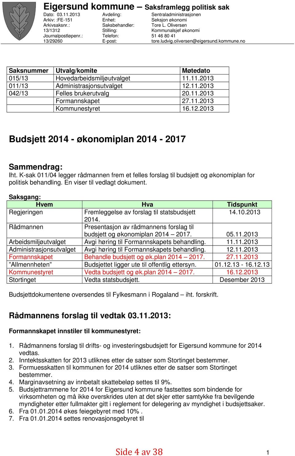 kommune.no Saksnummer Utvalg/komite Møtedato 015/13 Hovedarbeidsmiljøutvalget 11.11.2013 011/13 Administrasjonsutvalget 12.11.2013 042/13 Felles brukerutvalg 20.11.2013 Formannskapet 27.11.2013 Kommunestyret 16.