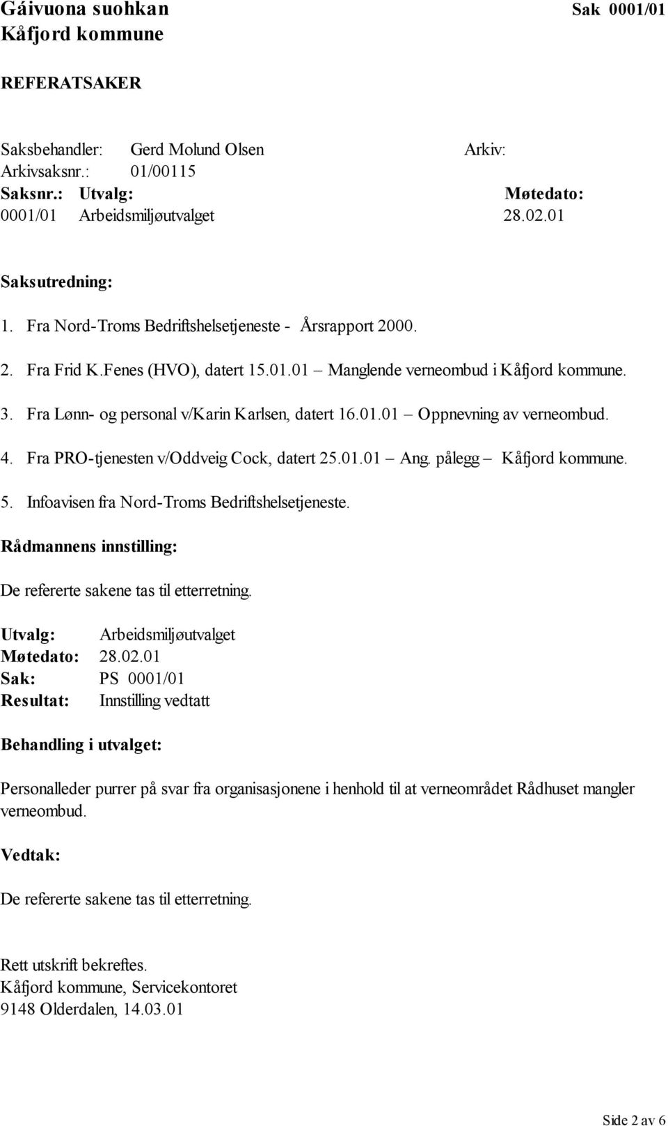 4. Fra PRO-tjenesten v/oddveig Cock, datert 25.01.01 Ang. pålegg. 5. Infoavisen fra Nord-Troms Bedriftshelsetjeneste. Rådmannens innstilling: De refererte sakene tas til etterretning.