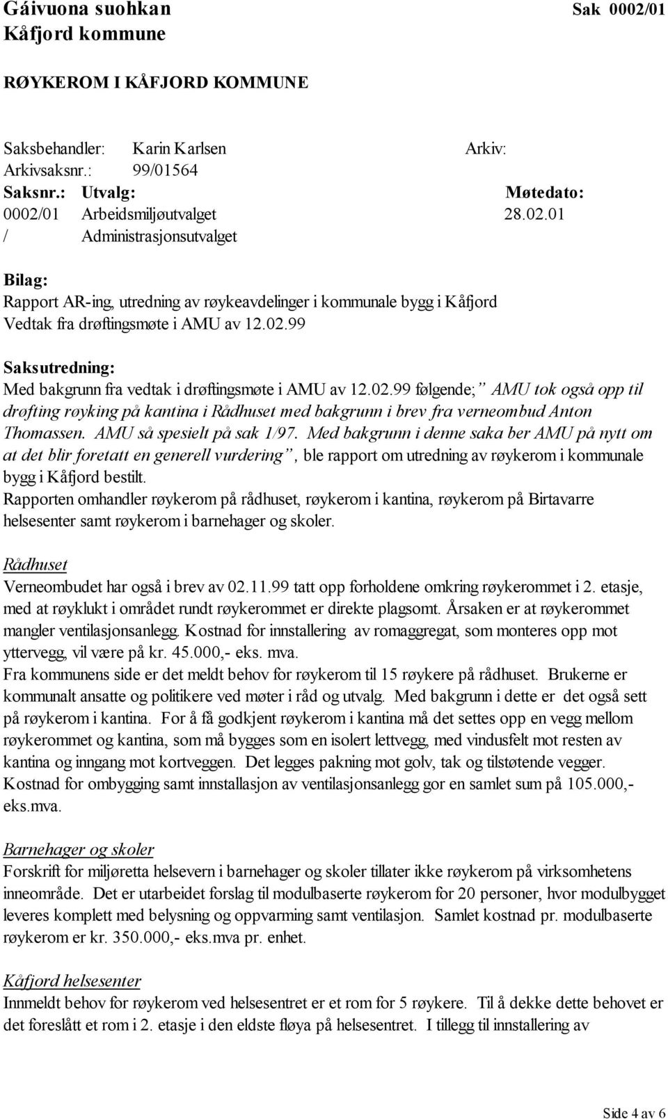 AMU så spesielt på sak 1/97. Med bakgrunn i denne saka ber AMU på nytt om at det blir foretatt en generell vurdering, ble rapport om utredning av røykerom i kommunale bygg i Kåfjord bestilt.