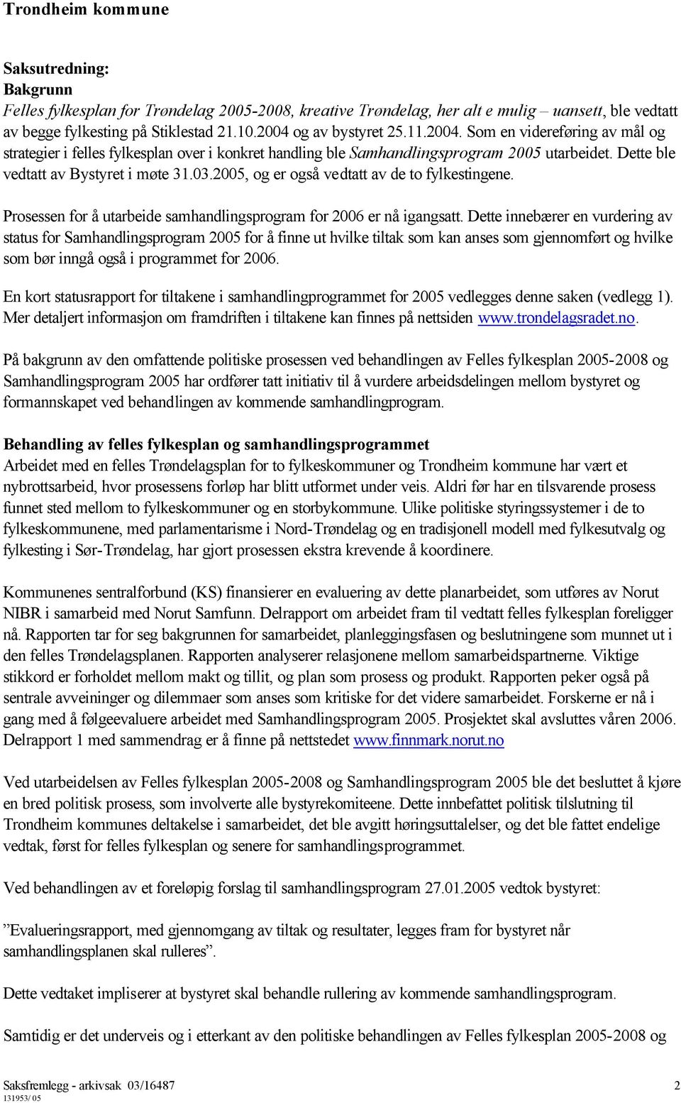 2005, og er også vedtatt av de to fylkestingene. Prosessen for å utarbeide samhandlingsprogram for 2006 er nå igangsatt.