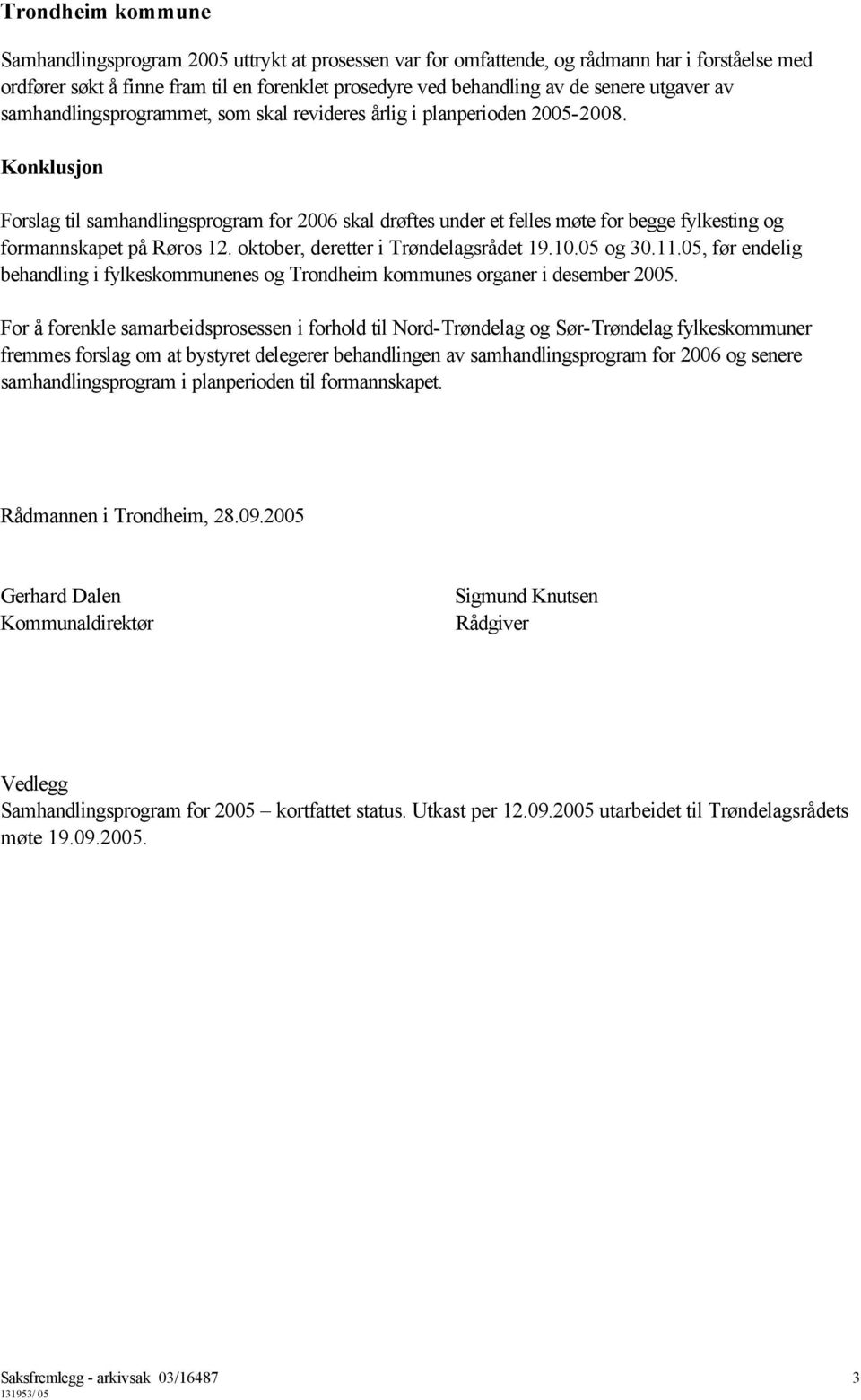 Konklusjon Forslag til samhandlingsprogram for 2006 skal drøftes under et felles møte for begge fylkesting og formannskapet på Røros 12. oktober, deretter i Trøndelagsrådet 19.10.05 og 30.11.