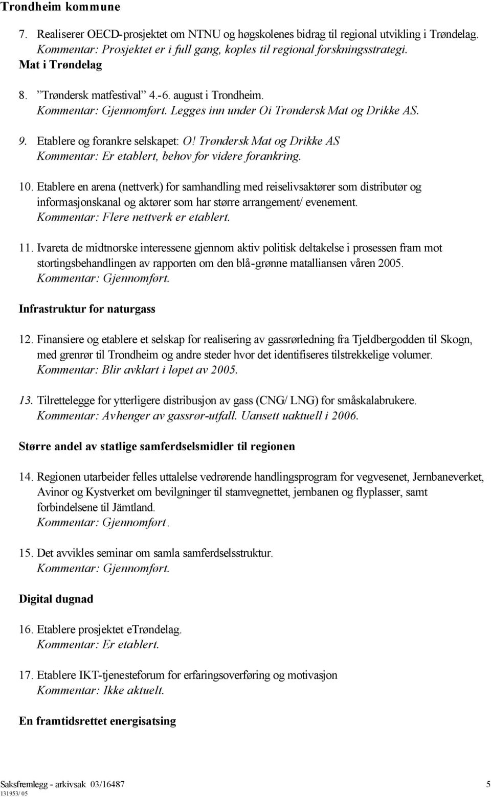 Trøndersk Mat og Drikke AS Kommentar: Er etablert, behov for videre forankring. 10.