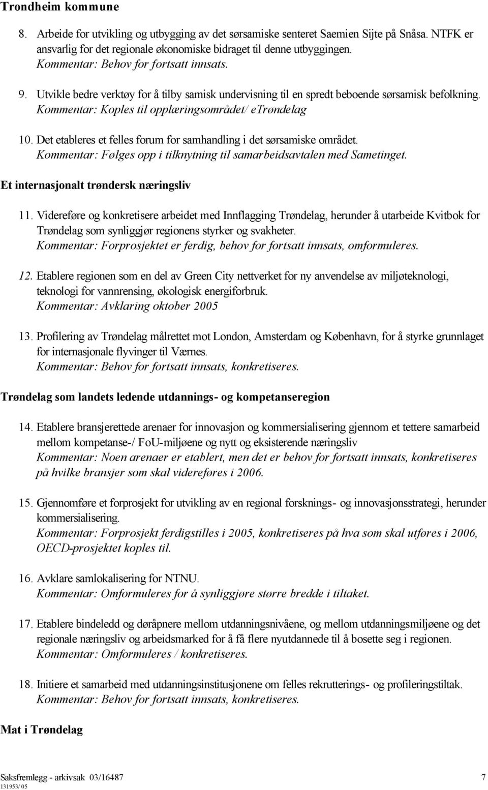 Det etableres et felles forum for samhandling i det sørsamiske området. Kommentar: Følges opp i tilknytning til samarbeidsavtalen med Sametinget. Et internasjonalt trøndersk næringsliv 11.