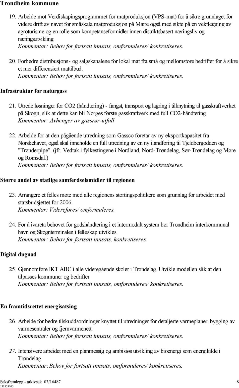 Forbedre distribusjons- og salgskanalene for lokal mat fra små og mellomstore bedrifter for å sikre et mer differensiert mattilbud. Infrastruktur for naturgass 21.