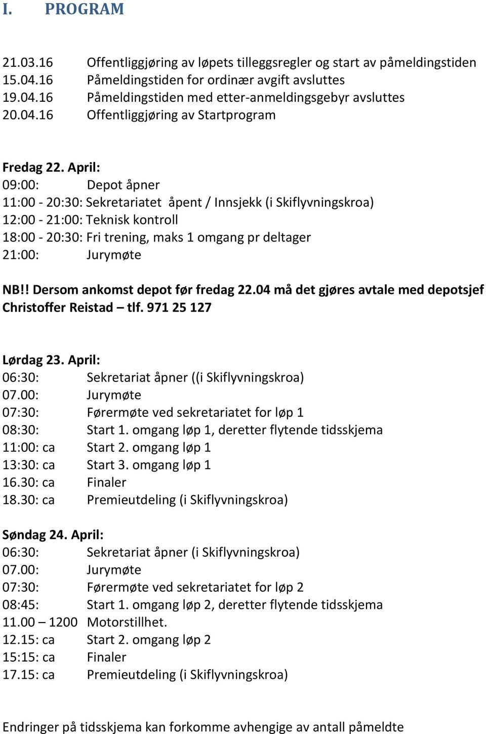 April: 09:00: Depot åpner 11:00-20:30: Sekretariatet åpent / Innsjekk (i Skiflyvningskroa) 12:00-21:00: Teknisk kontroll 18:00-20:30: Fri trening, maks 1 omgang pr deltager 21:00: Jurymøte NB!