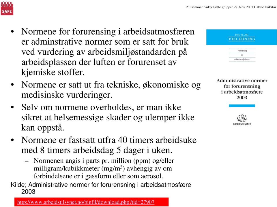 Selv om normene overholdes, er man ikke sikret at helsemessige skader og ulemper ikke kan oppstå.