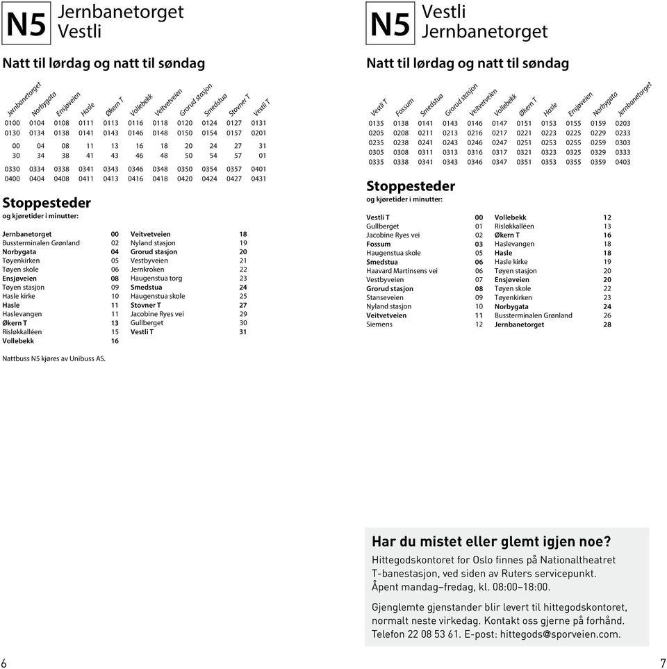 0400 0404 0408 0411 0413 0416 0418 0420 0424 0427 0431 00 Veitvetveien 18 Bussterminalen Grønland 02 Nyland stasjon 19 Norbygata 04 Grorud stasjon 20 Tøyenkirken 05 Vestbyveien 21 Tøyen skole 06