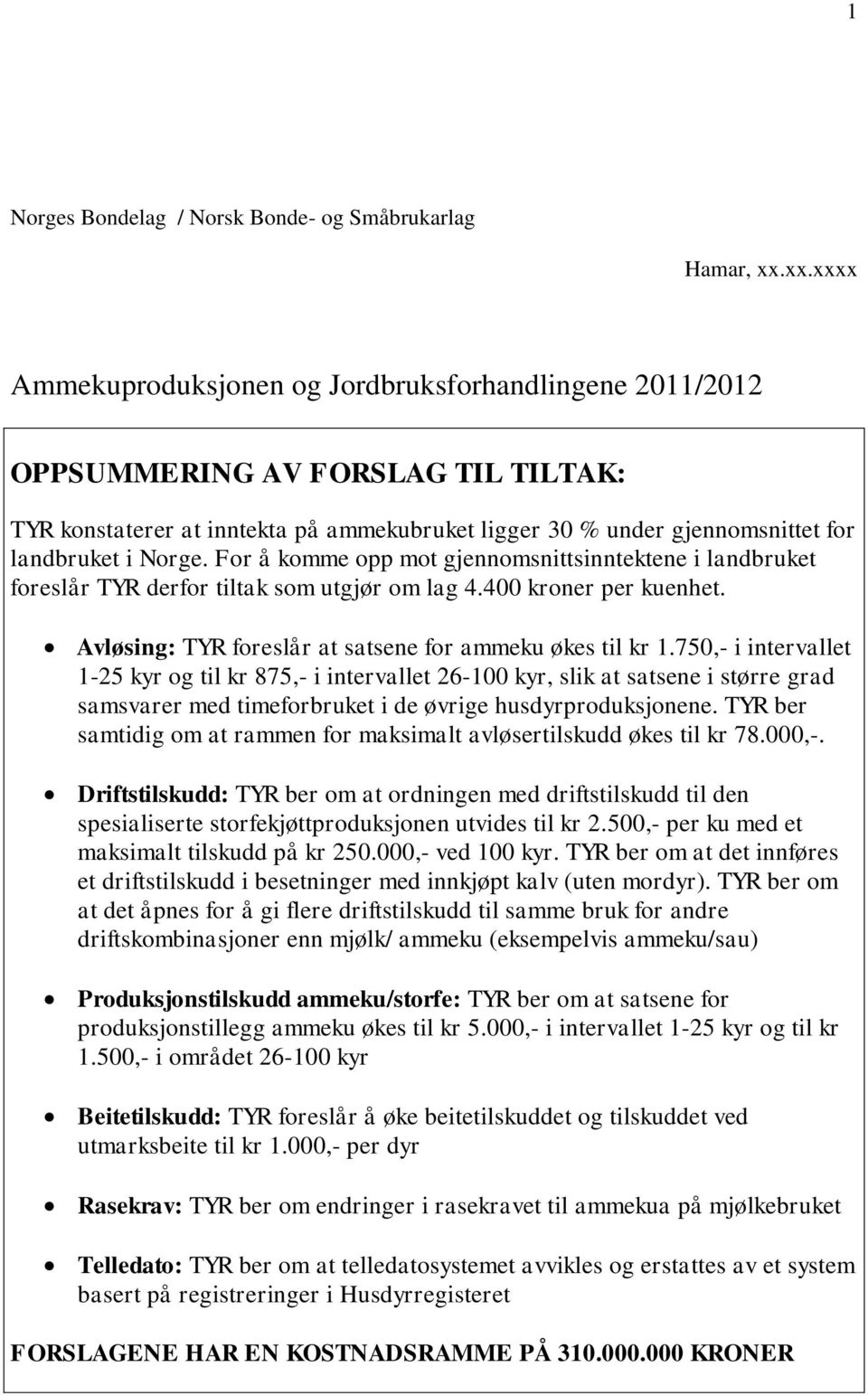 For å komme opp mot gjennomsnittsinntektene i landbruket foreslår TYR derfor tiltak som utgjør om lag 4.400 kroner per kuenhet. Avløsing: TYR foreslår at satsene for ammeku økes til kr 1.