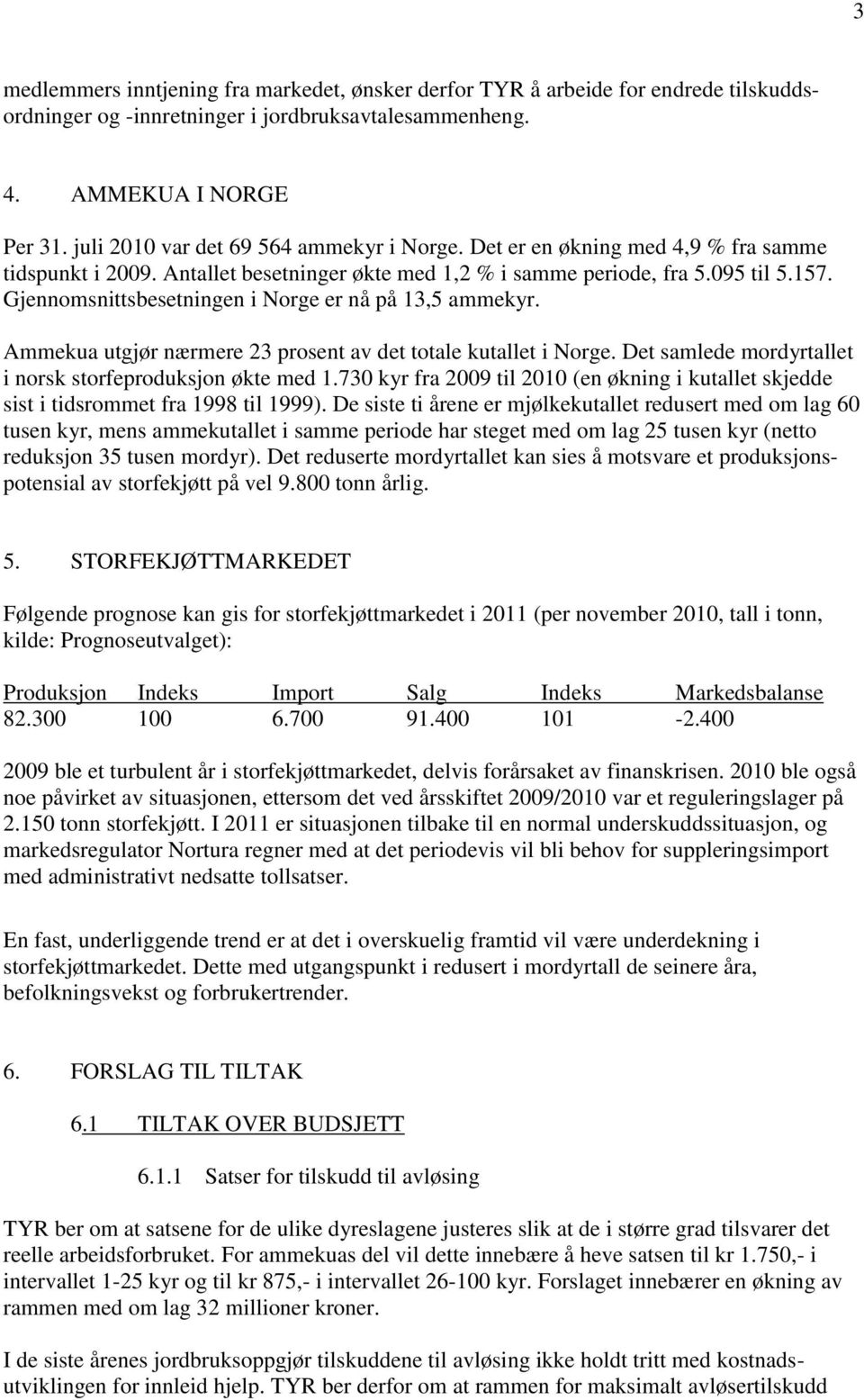 Gjennomsnittsbesetningen i Norge er nå på 13,5 ammekyr. Ammekua utgjør nærmere 23 prosent av det totale kutallet i Norge. Det samlede mordyrtallet i norsk storfeproduksjon økte med 1.